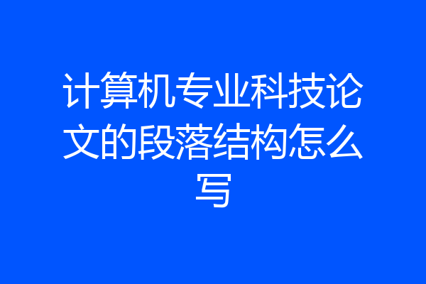 计算机专业科技论文的段落结构怎么写