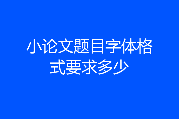 小论文题目字体格式要求多少