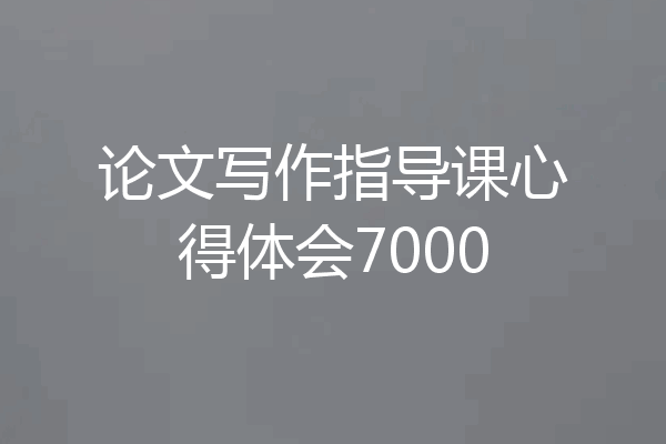 论文写作指导课心得体会7000