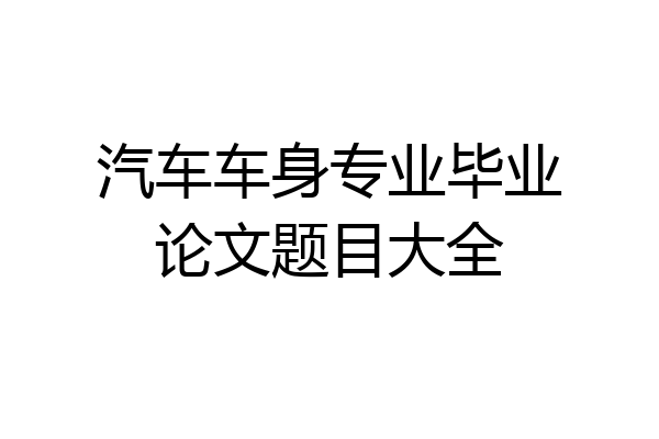 汽车车身专业毕业论文题目大全