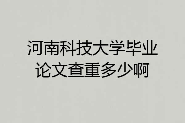 河南科技大学毕业论文查重多少啊