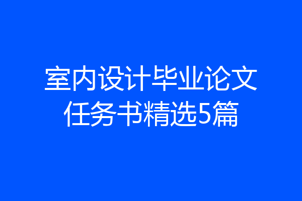 室内设计毕业论文任务书精选5篇