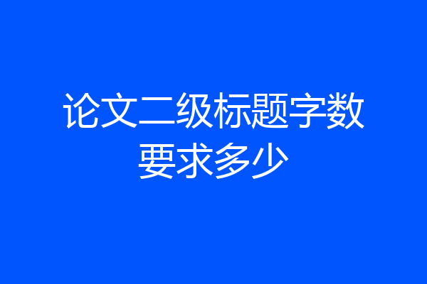 论文二级标题字数要求多少