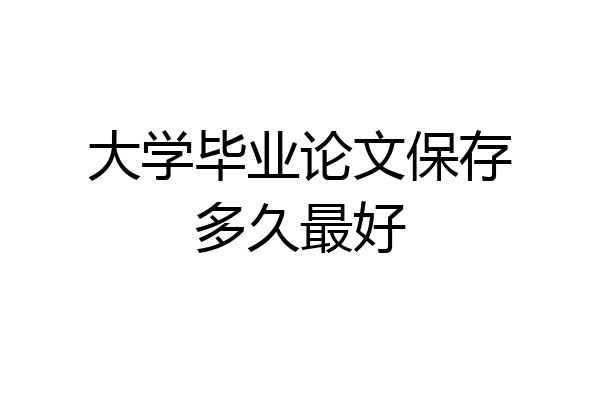 大学毕业论文保存多久最好
