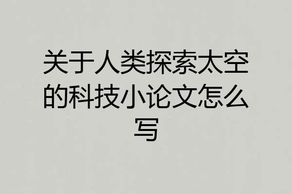 关于人类探索太空的科技小论文怎么写