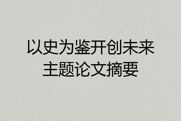 以史为鉴开创未来主题论文摘要