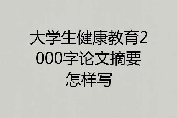 大学生健康教育2000字论文摘要怎样写
