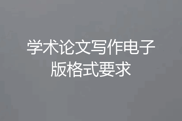 学术论文写作电子版格式要求