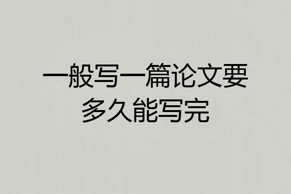一般写一篇论文要多久能写完