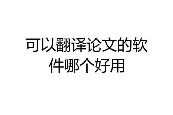 可以翻译论文的软件哪个好用