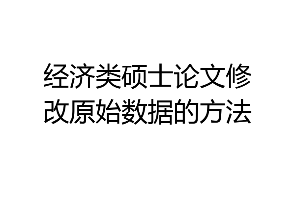 经济类硕士论文修改原始数据的方法