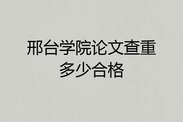 邢台学院论文查重多少合格