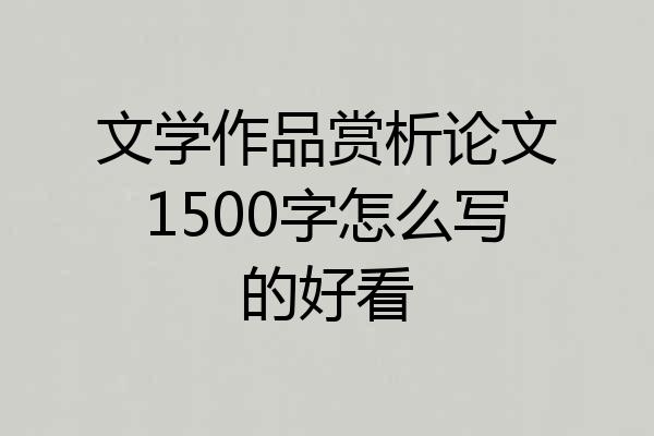 文学作品赏析论文1500字怎么写的好看