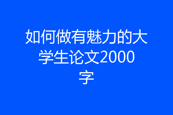 如何做有魅力的大学生论文2000字