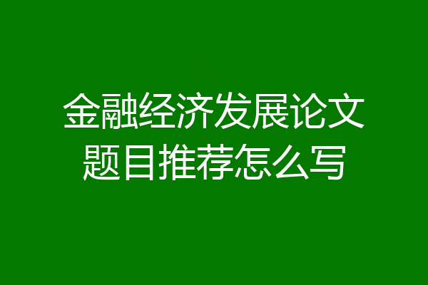 金融经济发展论文题目推荐怎么写