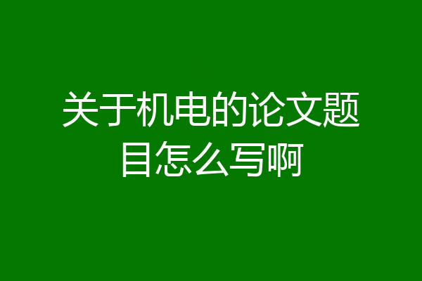 关于机电的论文题目怎么写啊