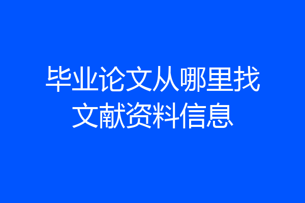 毕业论文从哪里找文献资料信息