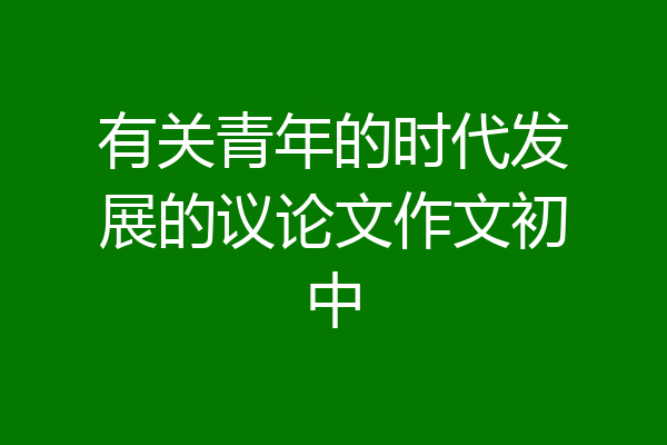 有关青年的时代发展的议论文作文初中