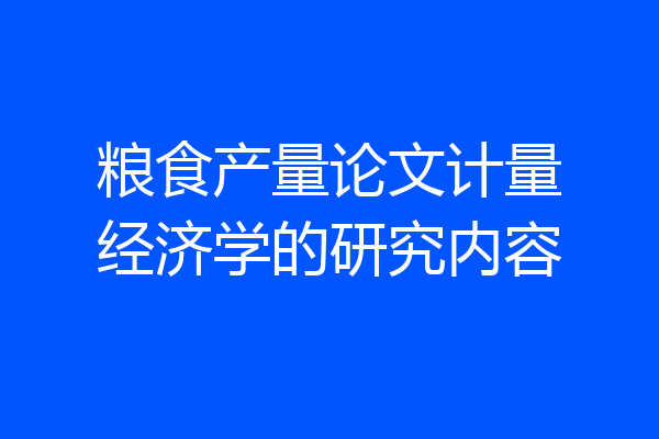 粮食产量论文计量经济学的研究内容
