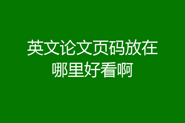 英文论文页码放在哪里好看啊