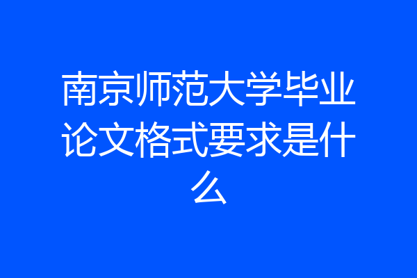 南京师范大学毕业论文格式要求是什么