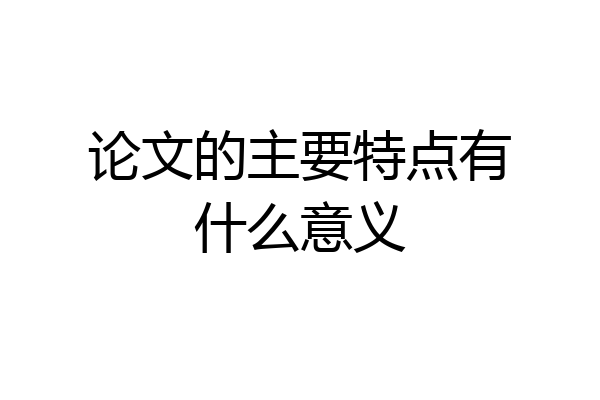 论文的主要特点有什么意义
