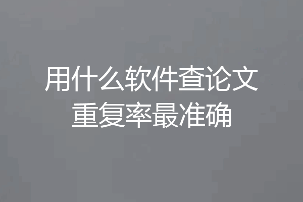 用什么软件查论文重复率最准确