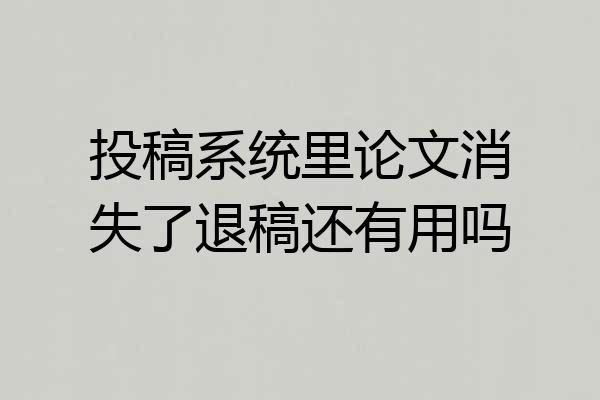 投稿系统里论文消失了退稿还有用吗