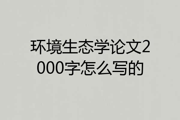 环境生态学论文2000字怎么写的