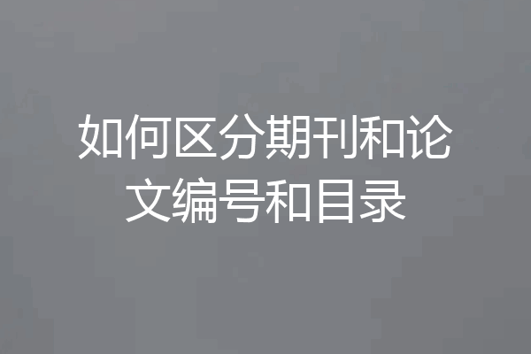 如何区分期刊和论文编号和目录