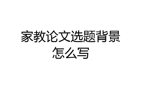 家教论文选题背景怎么写
