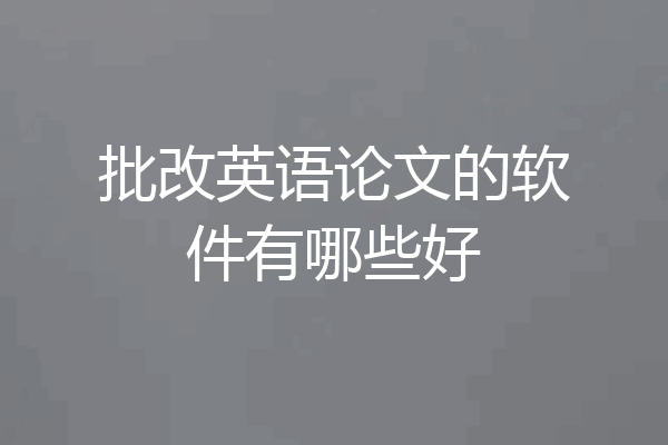 批改英语论文的软件有哪些好
