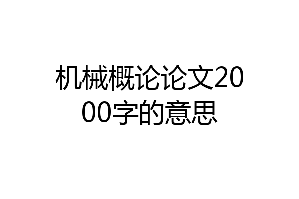 机械概论论文2000字的意思