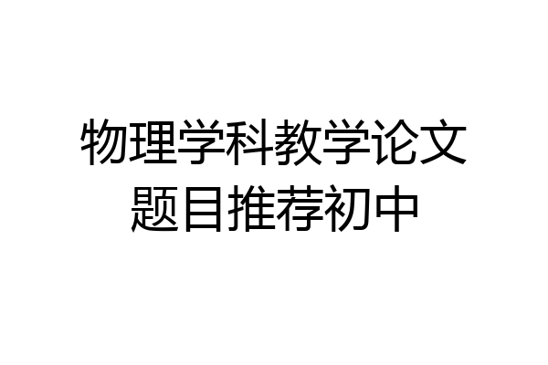物理学科教学论文题目推荐初中