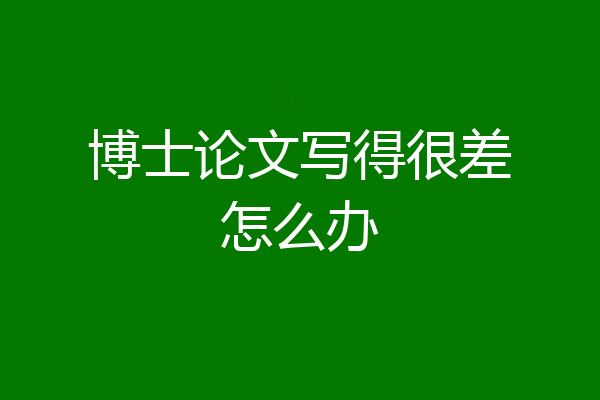 博士论文写得很差怎么办