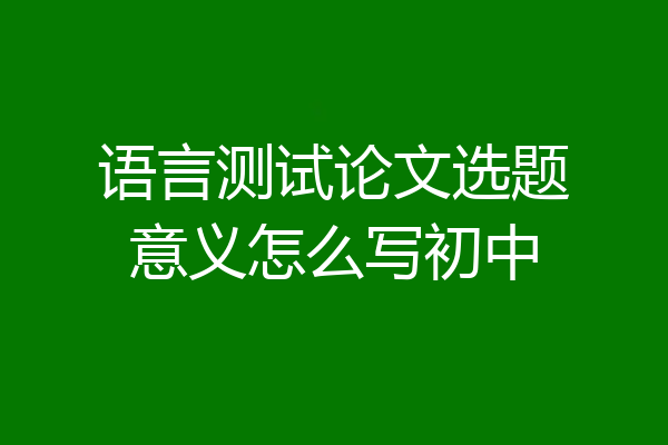 语言测试论文选题意义怎么写初中