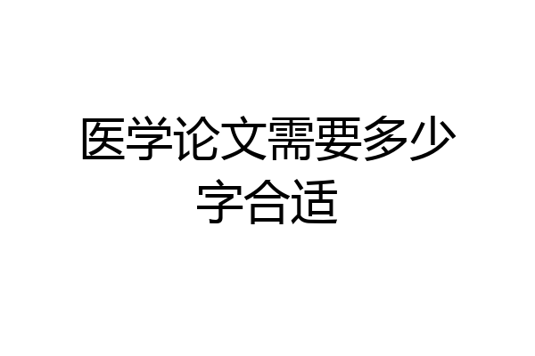 医学论文需要多少字合适