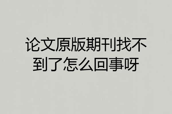 论文原版期刊找不到了怎么回事呀