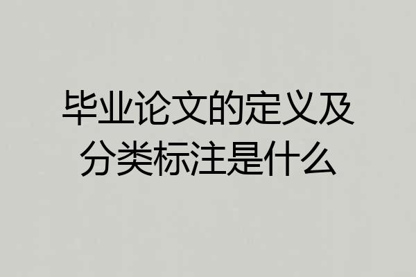 毕业论文的定义及分类标注是什么