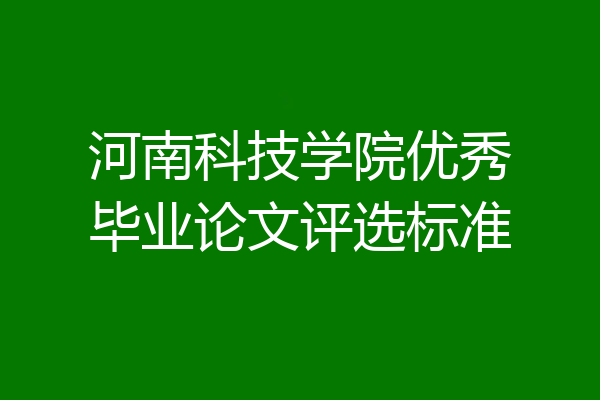 河南科技学院优秀毕业论文评选标准