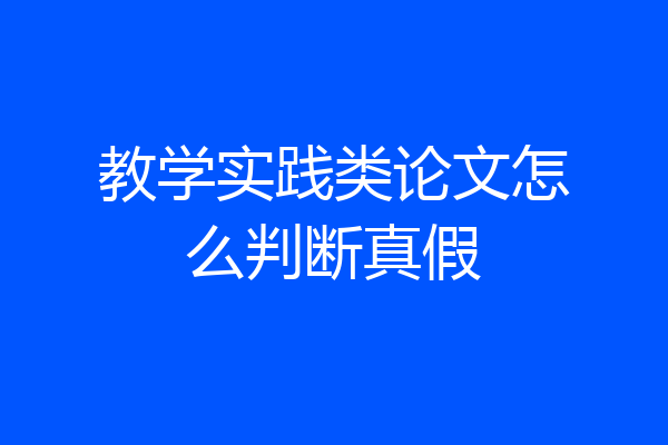 教学实践类论文怎么判断真假