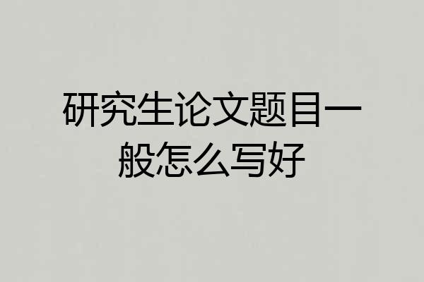 研究生论文题目一般怎么写好