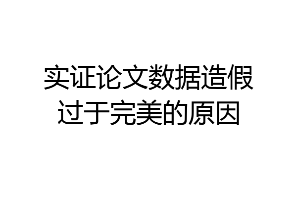 实证论文数据造假过于完美的原因