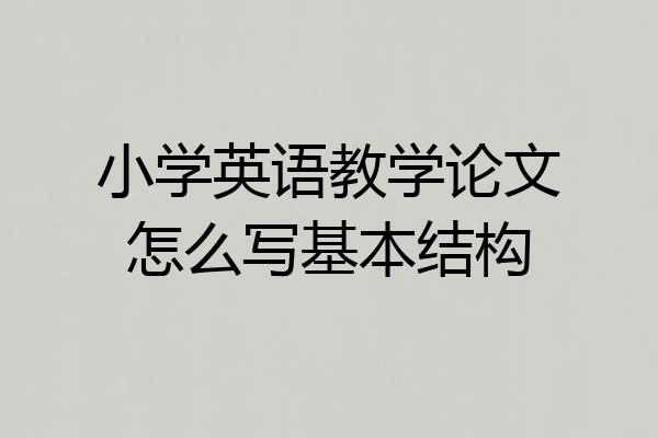 小学英语教学论文怎么写基本结构