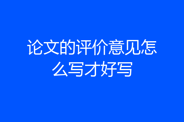 论文的评价意见怎么写才好写