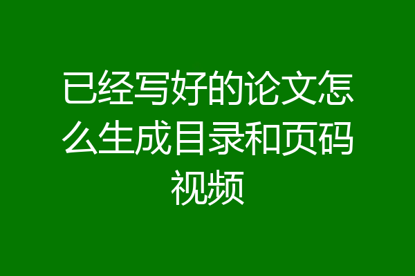 已经写好的论文怎么生成目录和页码视频