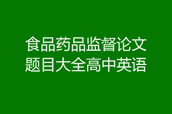 食品药品监督论文题目大全高中英语
