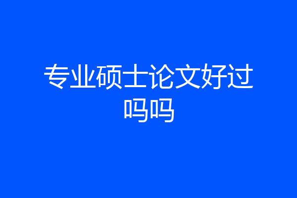 专业硕士论文好过吗吗