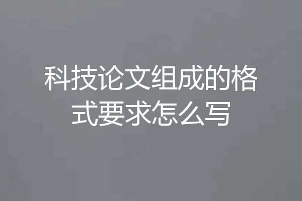 科技论文组成的格式要求怎么写