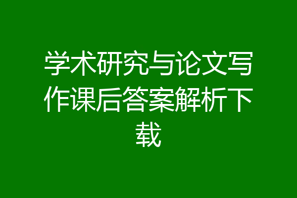 学术研究与论文写作课后答案解析下载
